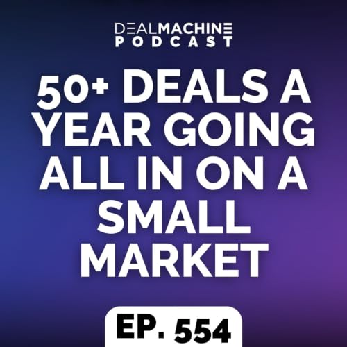 554: 50+ Deals A Year Going All In On A Small Market