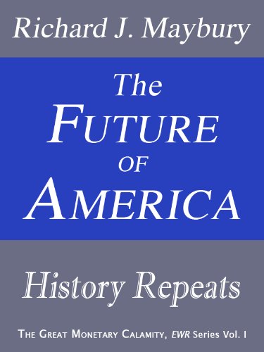 The Future of America: History Repeats (The Great Monetary Calamity Series Book 1)