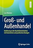 Groß- und Außenhandel: Einführung in die Handelsbetriebslehre mit historischen und praktischen Bezügen