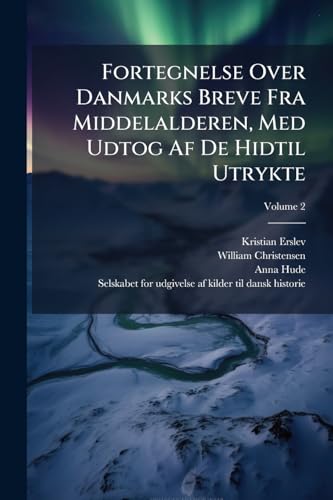 Fortegnelse Over Danmarks Breve Fra Middelalderen, Med Udtog Af De Hidtil Utrykte; Volume 2