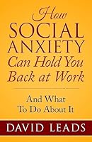 How Social Anxiety Can Hold You Back at Work: And What to Do about It 1508732205 Book Cover