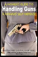 A Women's Guide to Handling Guns - A Woman's Self-Defense 1505718929 Book Cover