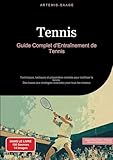  Tennis: Guide Complet d\'Entraînement de Tennis: Techniques, tactiques et préparation mentale pour maîtriser le tennis - Des bases aux stratégies avancées pour tous les niveaux