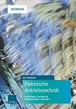  Elektrische Antriebstechnik: Grundlagen, Auslegung, Anwendungen, Lösungen