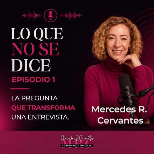 Episodio 1 | LO QUE NO SE DICE | LA PREGUNTA QUE TRANSFORMA UNA ENTREVISTA.