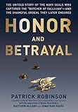  Honor and Betrayal: The Untold Story of the Navy SEALs Who Captured the \