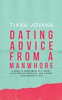 Dating Advice From a Manwhore: A Guide to Overcoming Self-Doubt, Relationship Struggles, and Finding Your Authentic Self 1513648705 Book Cover