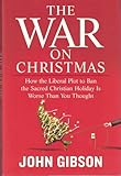 The War on Christmas: How the Liberal Plot to Ban the Sacred Christian Holiday Is Worse Than You Thought