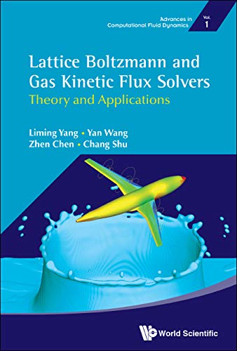 Lattice Boltzmann And Gas Kinetic Flux Solvers: Theory And Applications (Advances In Computational Fluid Dynamics Book 1)