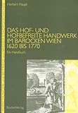  Das Hof- und hofbefreite Handwerk im barocken Wien 1620 bis 1770. Ein Handbuch