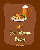 Hello! 365 German Recipes: Best German Cookbook Ever For Beginners [German Cookies Cookbook, German Pastry Cookbook, German Bread Recipes, German Sausage Recipes, German Soup Recipes] [Book 1]