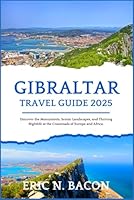 Gibraltar Travel Guide 2025: Discover the Monuments, Scenic Landscapes, and Thriving Nightlife at the Crossroads of Europe and Africa. (Elegant Travel Experience) B0F5NV218M Book Cover