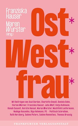 Ost*West*frau*: Wie wir wurden, wer wir sind. Eine vielstimmige Anthologie über Ost- und West-Frauen zwischen politischen Systemen, Emanzipation und persönlicher Erfahrung.