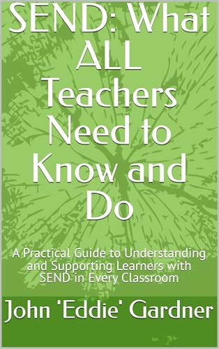 SEND: What ALL Teachers Need to Know and Do : A Practical Guide to Understanding and Supporting Learners with SEND in Every Classroom (Behaviour, Learning and Progress - Plain and Simple)