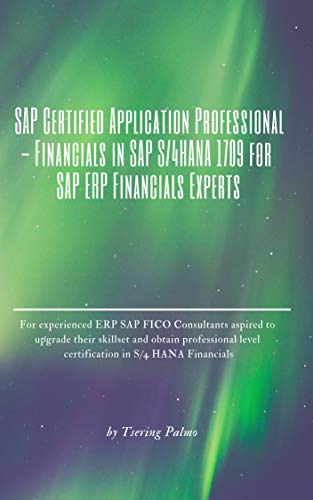 SAP Certified Application Professional - Financials in SAP S/4HANA 1709 for SAP ERP Financials Experts: For experienced ECCSAP FICO consultants aspired to obtain S/4 HANA FIN professional credential