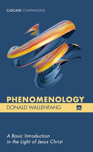 Phenomenology: A Basic Introduction in the Light of Jesus Christ (Cascade Companions)