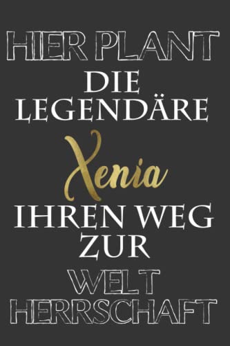 Hier Plant Die Legendäre Xenia Ihren Weg Zur Weltherrschaft: Schönes Geschenk Notizbuch Personalisiert Mit Namen Xenia | Dankeschön-Geschenke 120 ... und Wünsche | Schöne Geschenke für Xenia