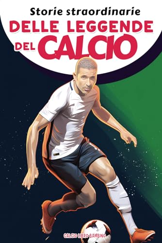 Storie straordinarie delle leggende del calcio - libro di calcio per bambini: Storie ispiratrici delle Più Grandi Giocatori del Calcio da , da ... fiducia in se stessi e sulla resilienza.