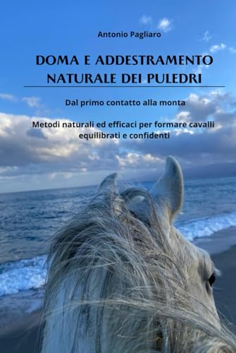 Doma e addestramento naturale dei puledri: Dal primo contatto alla monta - Metodi naturali ed efficaci per formare cavalli equilibrati e confident