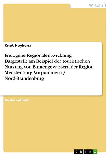 Endogene Regionalentwicklung - Dargestellt am Beispiel der touristischen Nutzung von Binnengewässern der Region Mecklenburg-Vorpommern / Nord-Brandenburg (German Edition)