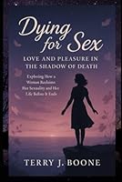 Dying for Sex: Love and Pleasure in the Shadow of Death: Exploring How a Woman Reclaims Her Sexuality and Her Life Before It Ends B0F5N9TTDC Book Cover