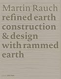 Martin Rauch: Refined Earth: Construction & Design with Rammed Earth (Detail Special)