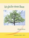 Ich gleiche einem Baum: Gedichte 2009-2013