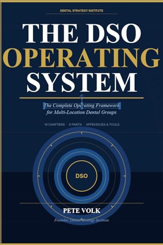 The DSO Operating System: The Complete Operating Framework for Multi-Locaton Dental Groups (Dental Strategic Advisor - The DSO Transaction Series)