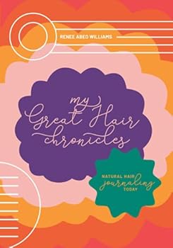 My Great Hair Chronicles: Natural Hair Journaling Today: Full color, Original Beautiful Illustrations, 156 Pages