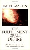 By Ralph Martin - The Fulfillment of All Desire: A Guidebook for the Journey to God Based on the Wisdom of the Saints