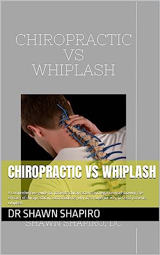 Chiropractic vs Whiplash: A comprehensive guide for patients chiropractors and legal counsel showing the efficacy of chiropractic in auto accidents, why it’s a superior way to treat patients whiplash