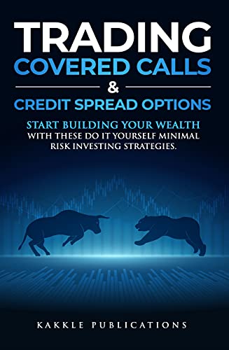 Trading Covered Calls and Credit Spread Options: Start Building Your Wealth with These Do It Yourself Minimal Risk Investing Strategies