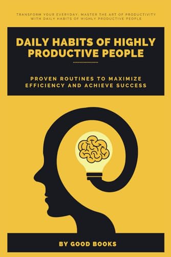 Daily Habits of Highly Productive People: Proven Routines to Maximize Efficiency and Achieve Success (Transform Your Life)