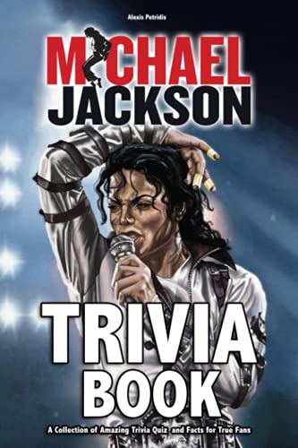 Michael Jackson Trivia Book: All The Things You Want To Know Are Right Here For You In This Book.