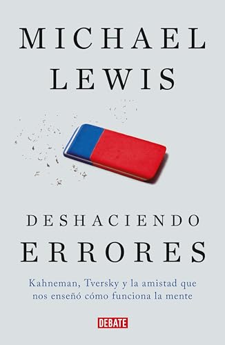 Deshaciendo errores: Kahneman, Tversky y la amistad que nos enseñó cómo funciona la mente
