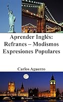 Aprender Ingles: Refranes - Modismos - Expresiones Populares 151766652X Book Cover
