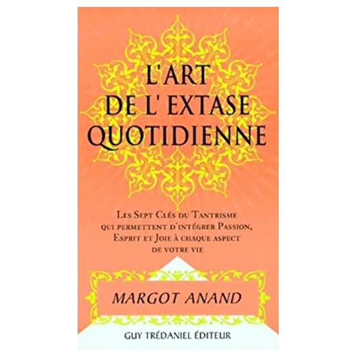 L'extase au quotidien ou La passion de vivre au XXIe siècle : Les sept clefs du tantrisme qui permettent d'intégrer passion, esprit et joie à chaque aspect de votre vie