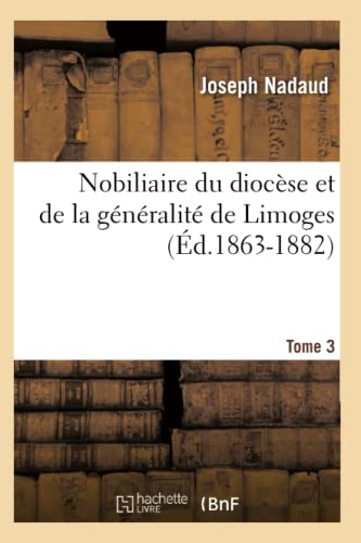 Nobiliaire du diocèse et de la généralité de Limoges. Tome 3 (Éd.1863-1882) (Histoire) (French Edition)
