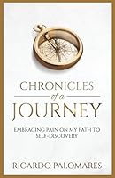 Chronicles of a Journey: Embracing Pain on My Path to Self-Discovery 1521336369 Book Cover