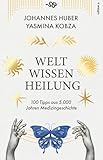 Weltwissen Heilung: 100 Tipps aus 5.000 Jahren Medizingeschichte