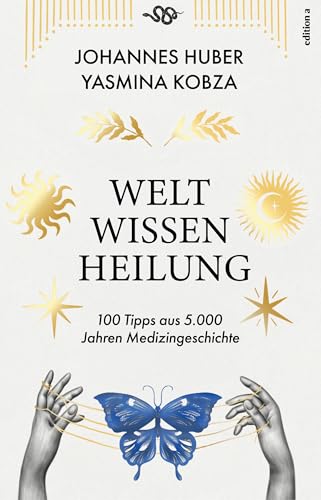 Weltwissen Heilung: 100 Tipps aus 5.000 Jahren Medizingeschichte