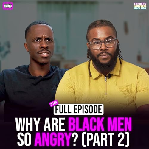 Ep. 144: Why are BLACK MEN so ANGRY? (Part 2) with Odi