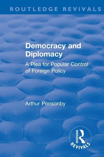 Revival: Democracy and Diplomacy (1915): A Plea for Popular Control of Foreign Policy (Routledge Revivals)      1st Edition