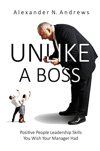 UNLIKE A BOSS: Positive People Leadership Skills You Wish Your
