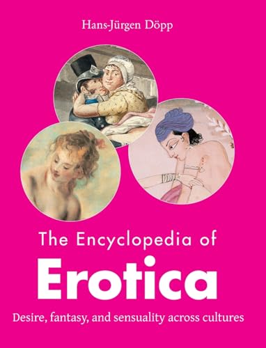 The Encyclopedia of Erotica: Desire, fantasy, and sensuality across cultures