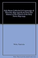 Holy Name Cathedral A Community of Diversity 1849-1999 150 years& 100 Years The History of the Church of the Holy Name 1849-1949 B009C7P61K Book Cover