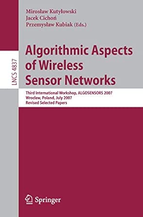 Algorithmic Aspects of Wireless Sensor Networks: Third International Workshop, ALGOSENSORS 2007, Wroclaw, Poland, July 14, 2007, Revised Selected Papers 2008th Edition book cover