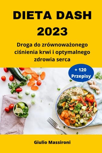Dieta DASH 2023: Droga do zrównoważonego ciśnienia krwi i optymalnego zdrowia serca (Polish Edition)
