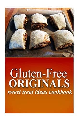 Gluten-Free Originals - Sweet Treat Ideas Cookbook: (Practical and Delicious Gluten-Free, Grain Free, Dairy Free Recipes) (Gluten-free Originals Cookbook)