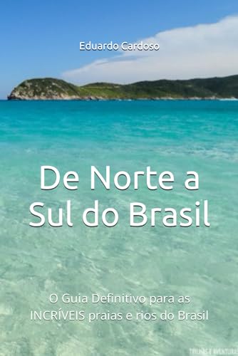 De Norte a Sul do Brasil: O Guia Definitivo para as INCRÍVEIS praias e rios do Brasil (Portuguese Edition)